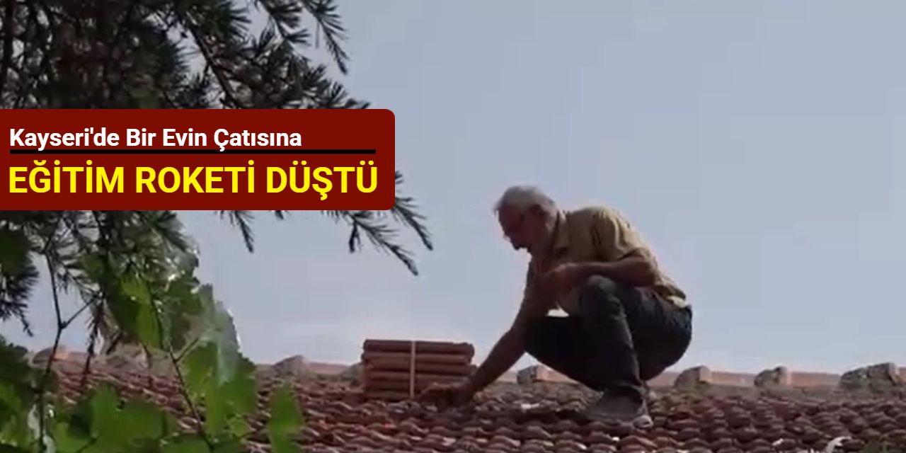 Kayseri'de bir evin çatısına eğitim roketi düştü