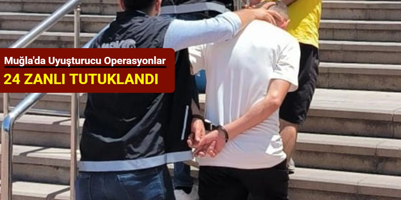 Muğla'da uyuşturucu operasyonlar: 24 zanlı tutuklandı