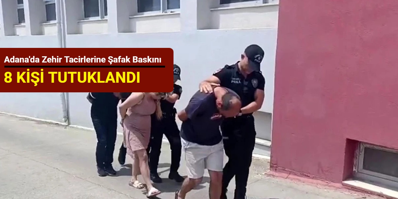 Adana'da zehir tacirlerine şafak baskını: 8 kişi tutuklandı