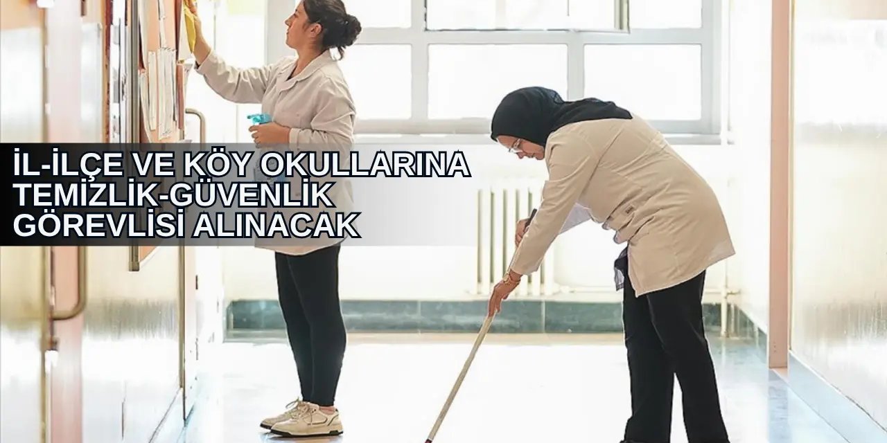 İl ilçe ve köy okullarına temizlik ve güvenlik görevlisi alımı yapılıyor: İşte başvuru 2025