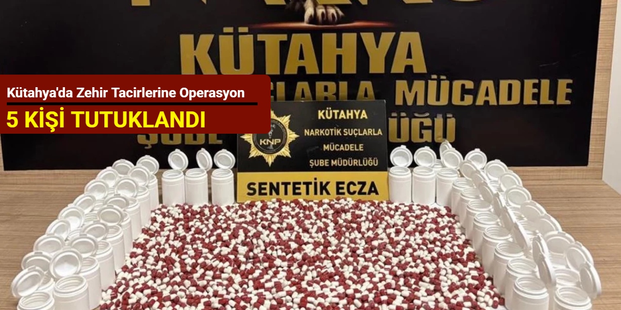 Kütahya'da zehir tacirlerine operasyon: 5 kişi tutuklandı