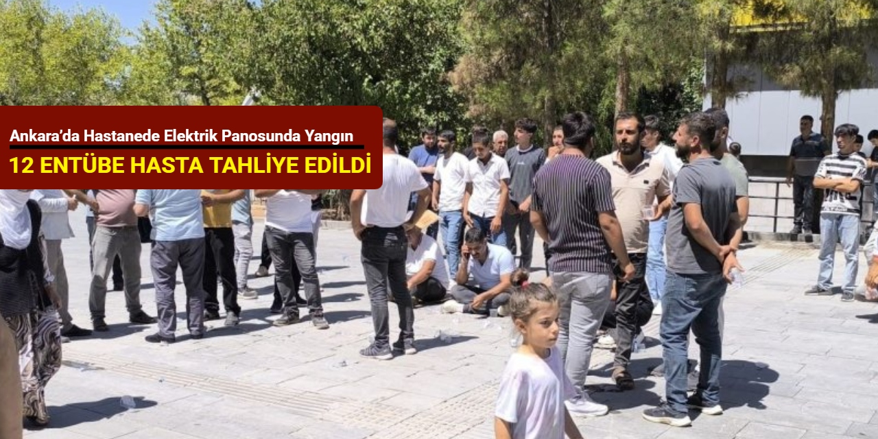 Ankara’da hastanede elektrik panosunda yangın: 12 entübe hasta tahliye edildi