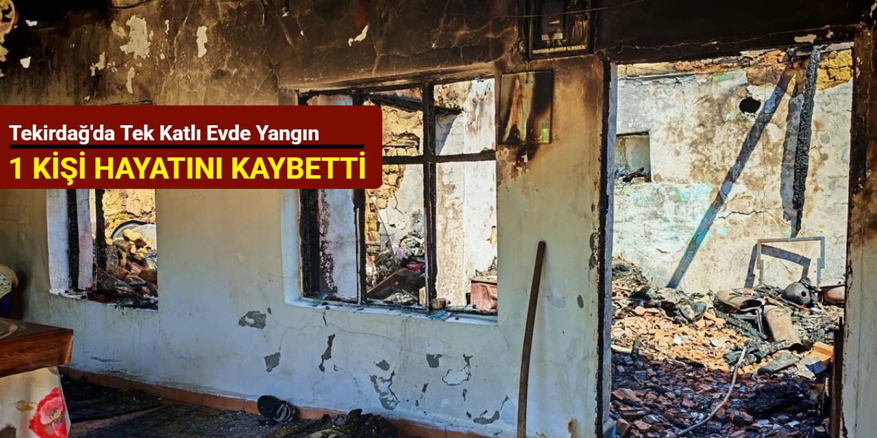 Tekirdağ'da tek katlı evde yangın: 1 kişi hayatını kaybetti