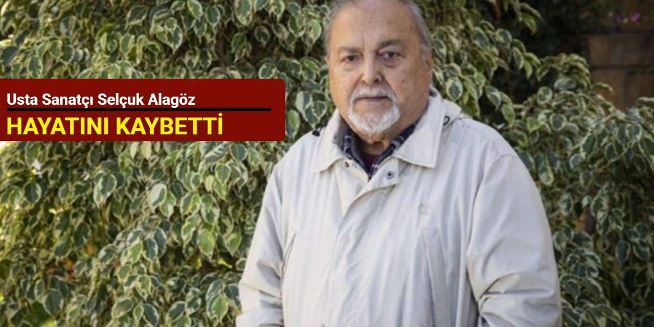 Usta sanatçı Selçuk Alagöz vefat etti