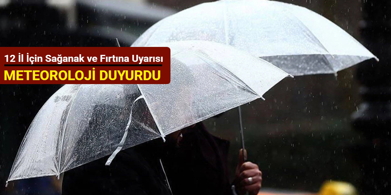 Meteoroloji’den 12 il için sağanak ve fırtına uyarısı