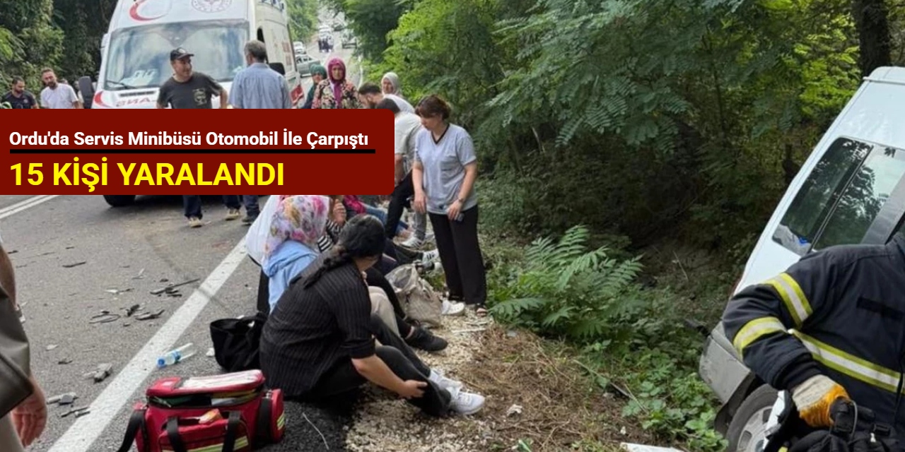 Ordu'da servis minibüsü otomobil ile çarpıştı: 15 kişi yaralandı
