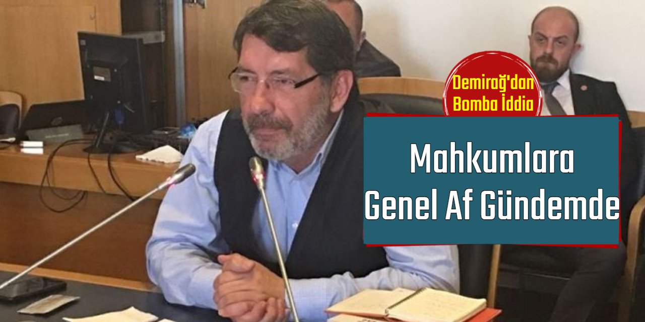 Demirağ: Mahkumlara genel af gündemde