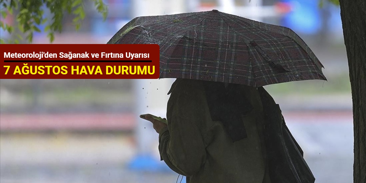 Meteoroloji'den sağanak ve fırtına uyarısı: İşte 7 Ağustos hava durumu