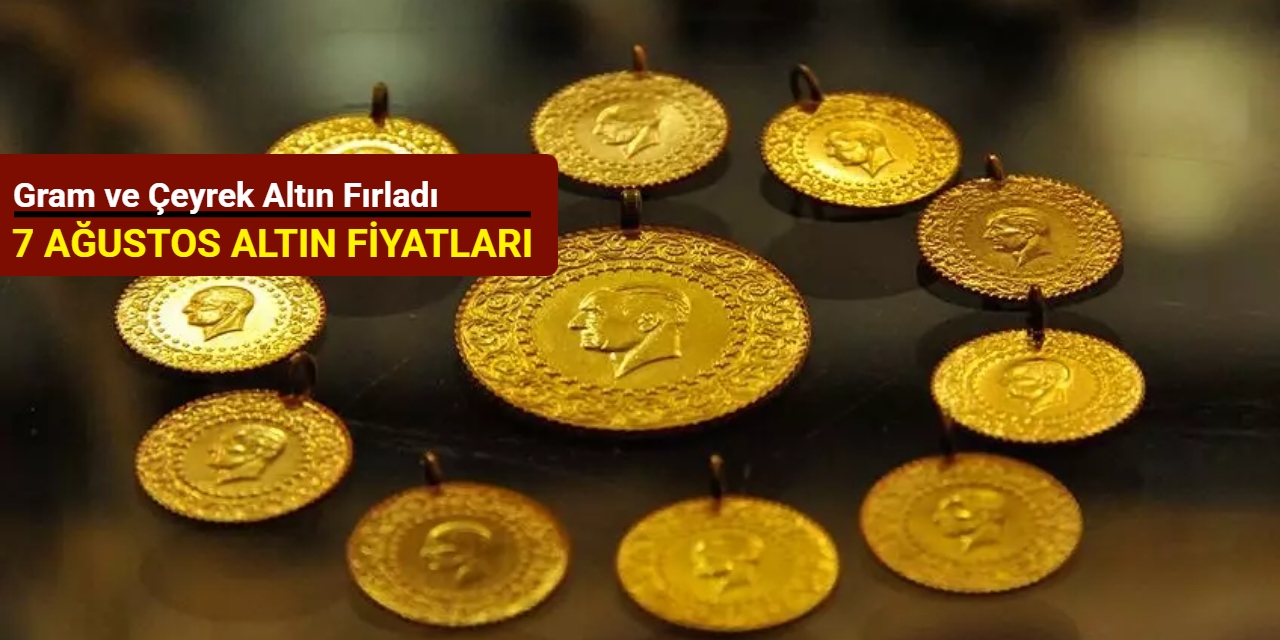 Gram ve çeyrek altın fırladı: İşte 7 Ağustos altın fiyatları