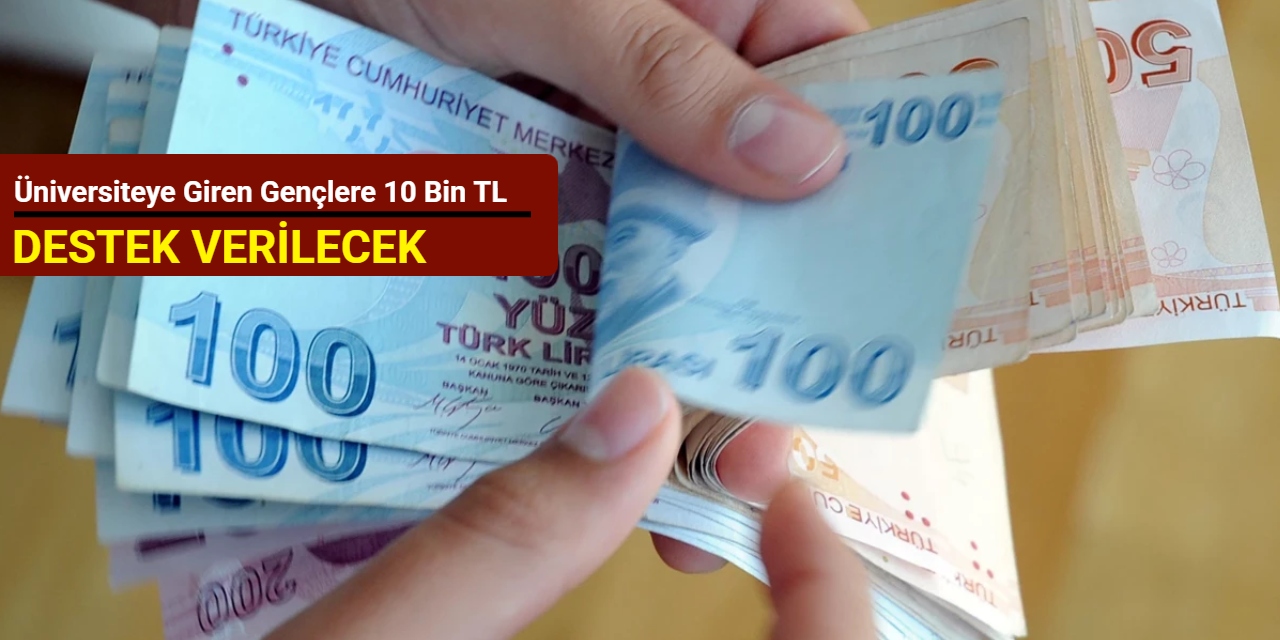 Üniversiteye giren gençlere 10 bin TL destek verilecek