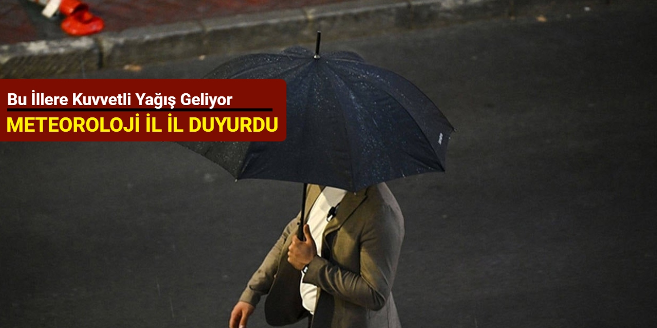 Meteoroloji il il duyurdu: Bu illere kuvvetli yağış geliyor