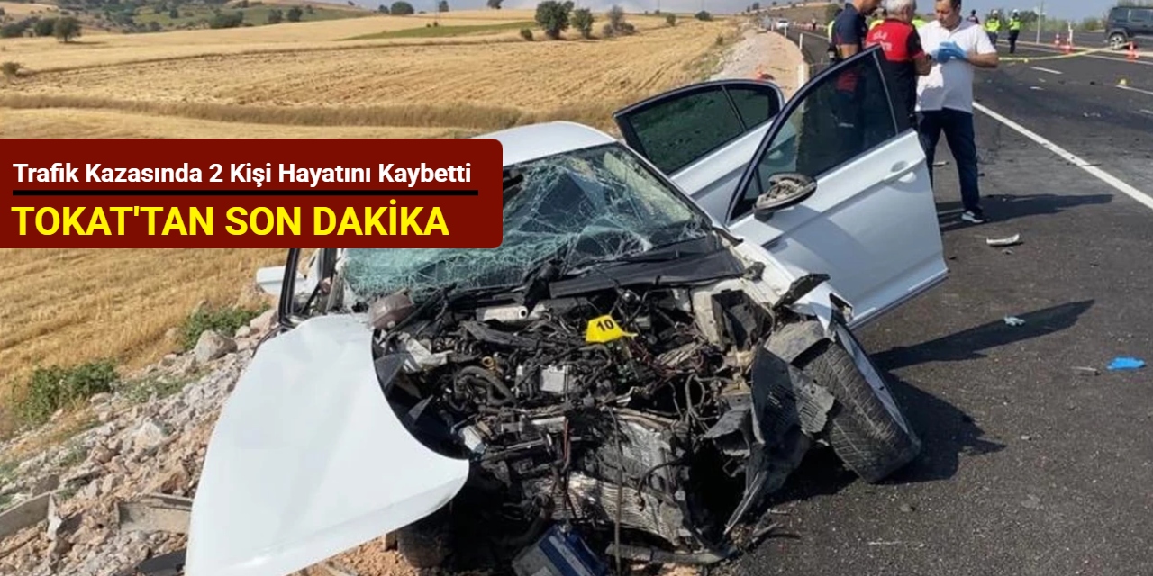 Tokat'tan son dakika: Trafik kazasında 2 kişi hayatını kaybetti