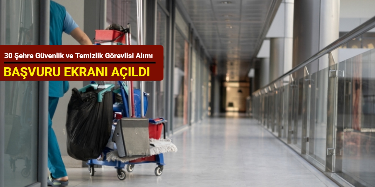 30 il ve ilçede okullara 10 bin 245 temizlik ve güvenlik görevlisi alımı yapılacak: Başvuru başladı 2025