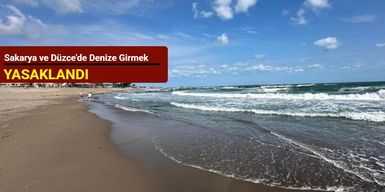 Sakarya ve Düzce'de denize girmek yasaklandı