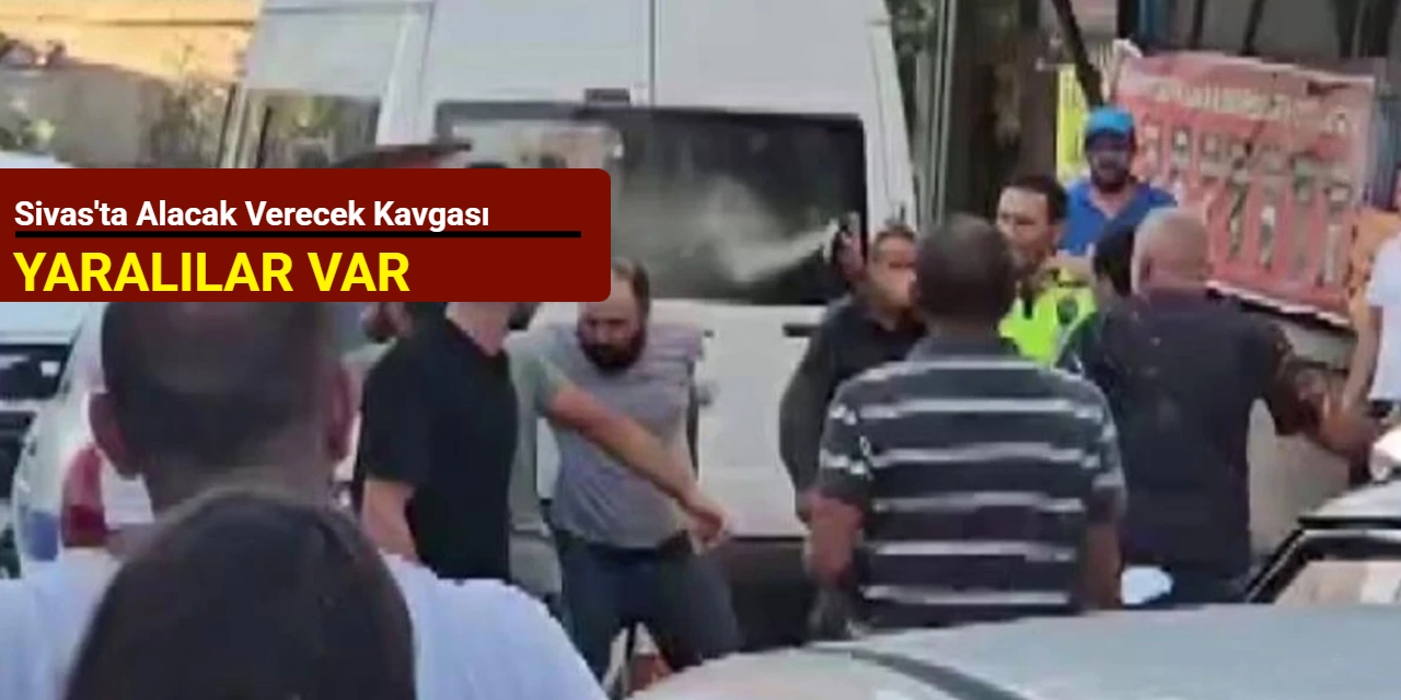 Sivas'ta alacak verecek kavgası: Yaralılar var