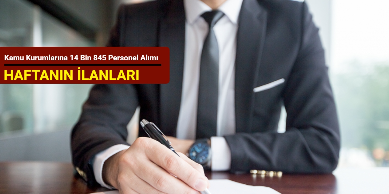 Haftanın ilanları: Kamu kurumlarına KPSS'siz ve 50-60 KPSS ile 14 bin 845 personel alımı yapılacak