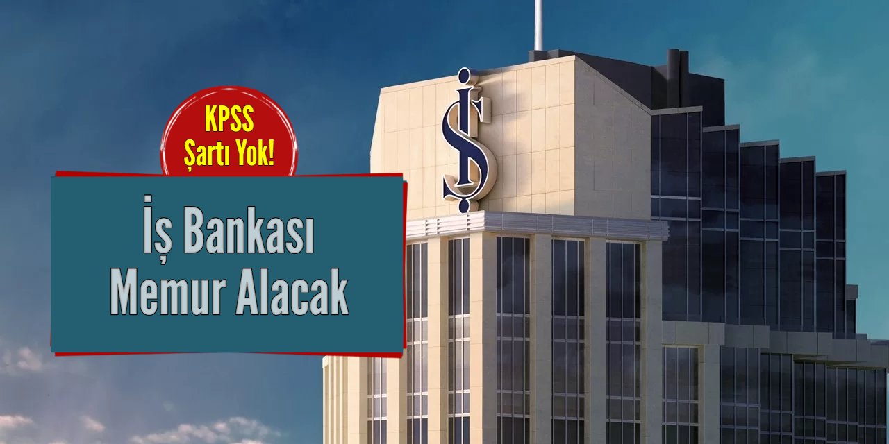 İş Bankası İstanbul'a memur alımı yapacak