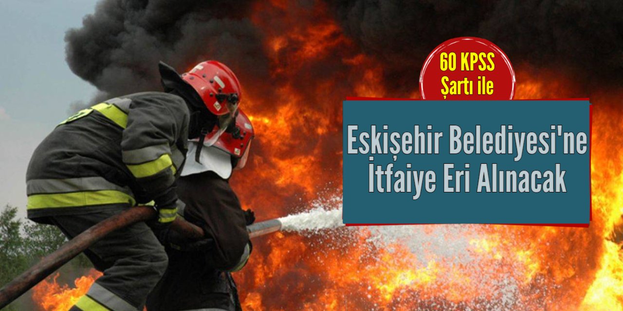 Eskişehir Büyükşehir Belediyesi 45 itfaiye eri alımı yapacak