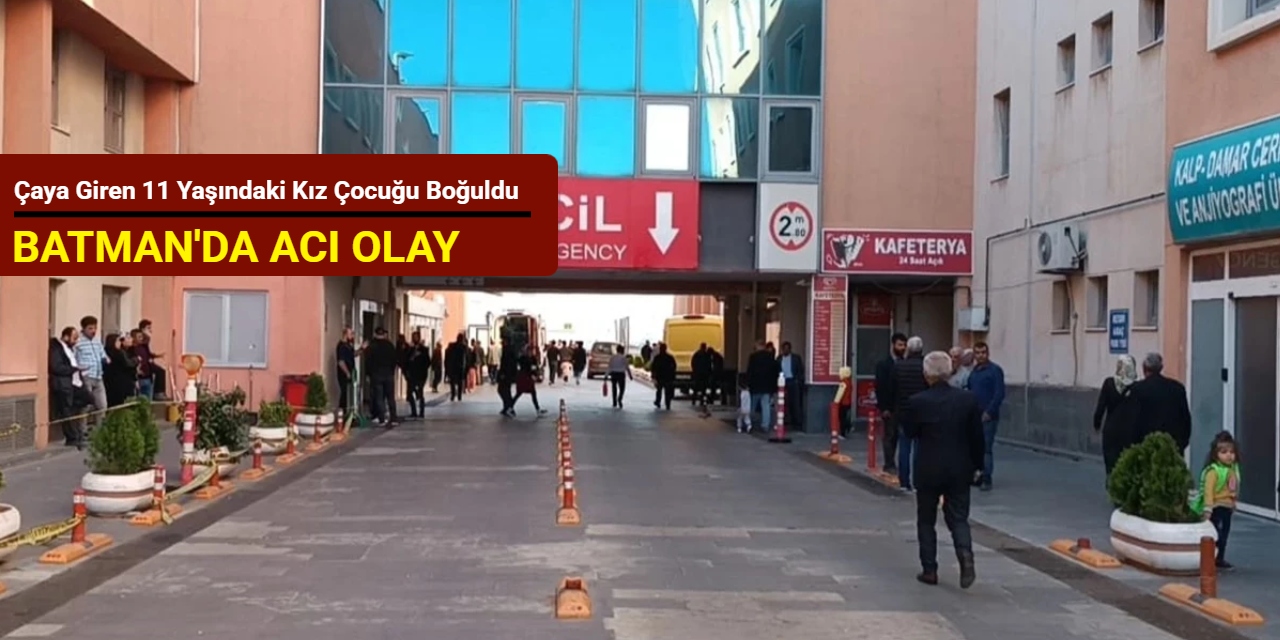 Batman'da acı olay: Çaya giren 11 yaşındaki kız çocuğu boğuldu