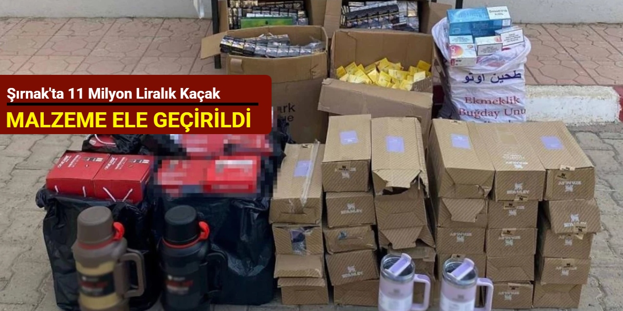 Şırnak'ta 11 milyon liralık kaçak malzeme ele geçirildi