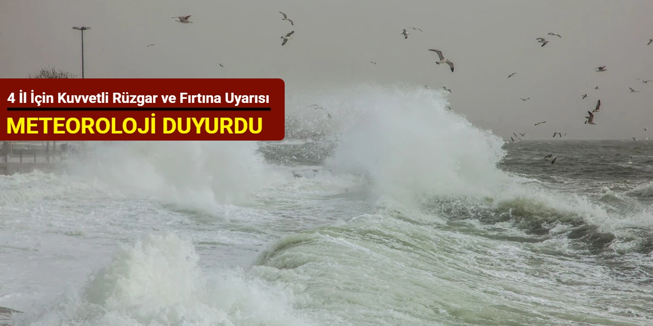 4 il için kuvvetli rüzgar ve fırtına uyarısı