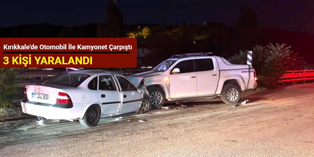 Kırıkkale'de otomobil ile kamyonet çarpıştı: 3 kişi yaralandı