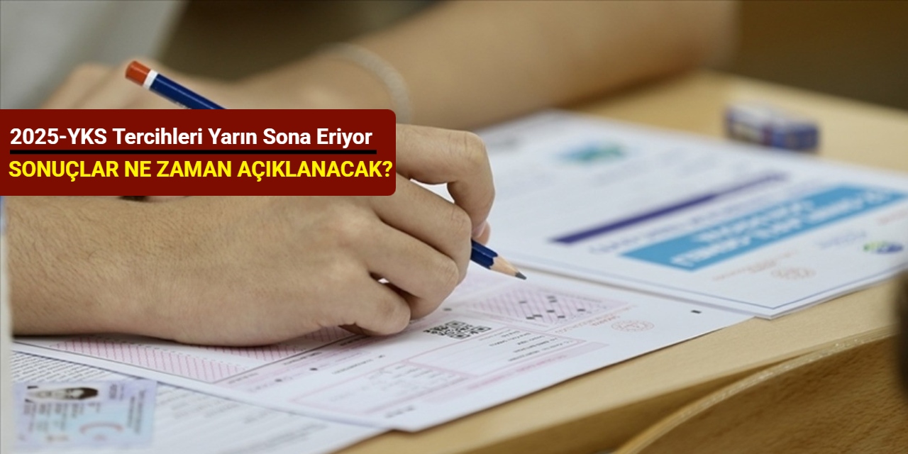 2025-YKS tercihleri yarın sona eriyor: Sonuçlar ne zaman açıklanacak?