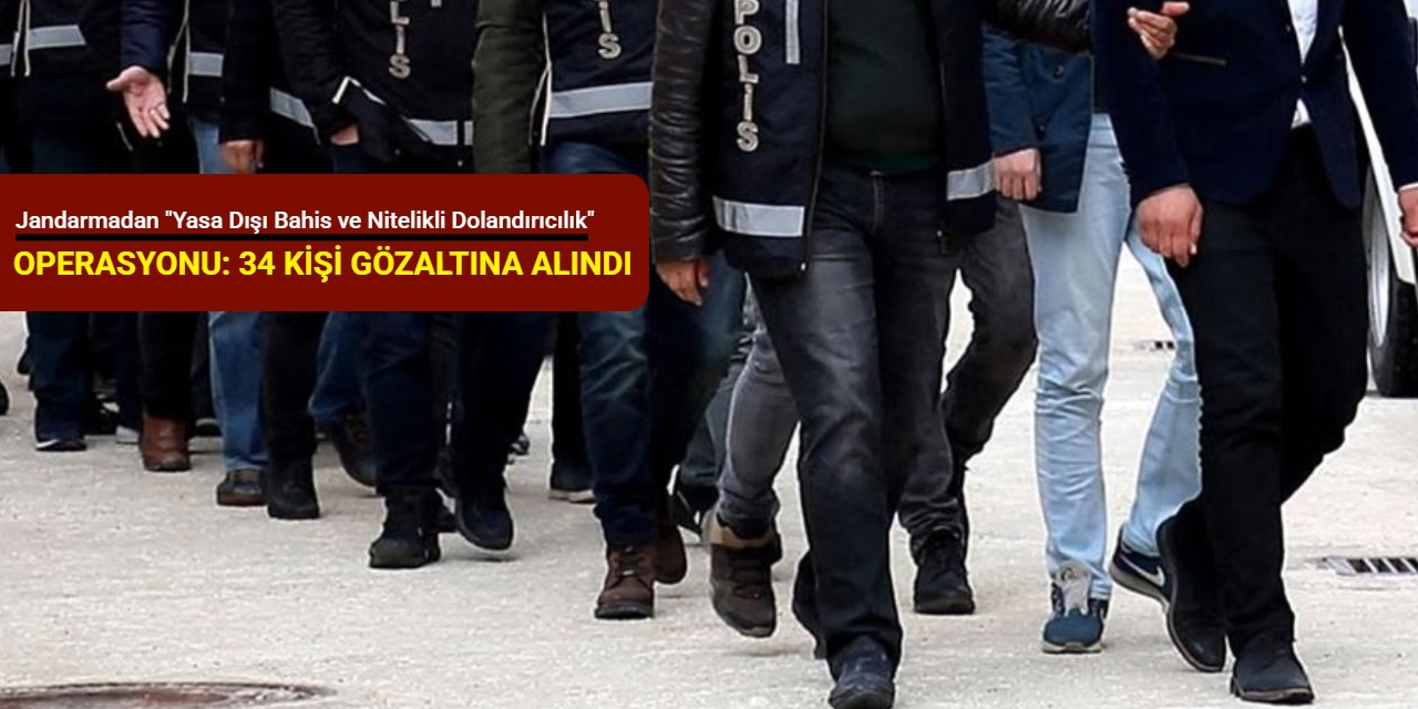 Jandarmadan "Yasa Dışı Bahis ve Nitelikli Dolandırıcılık" operasyonu: 34 kişi gözaltına alındı