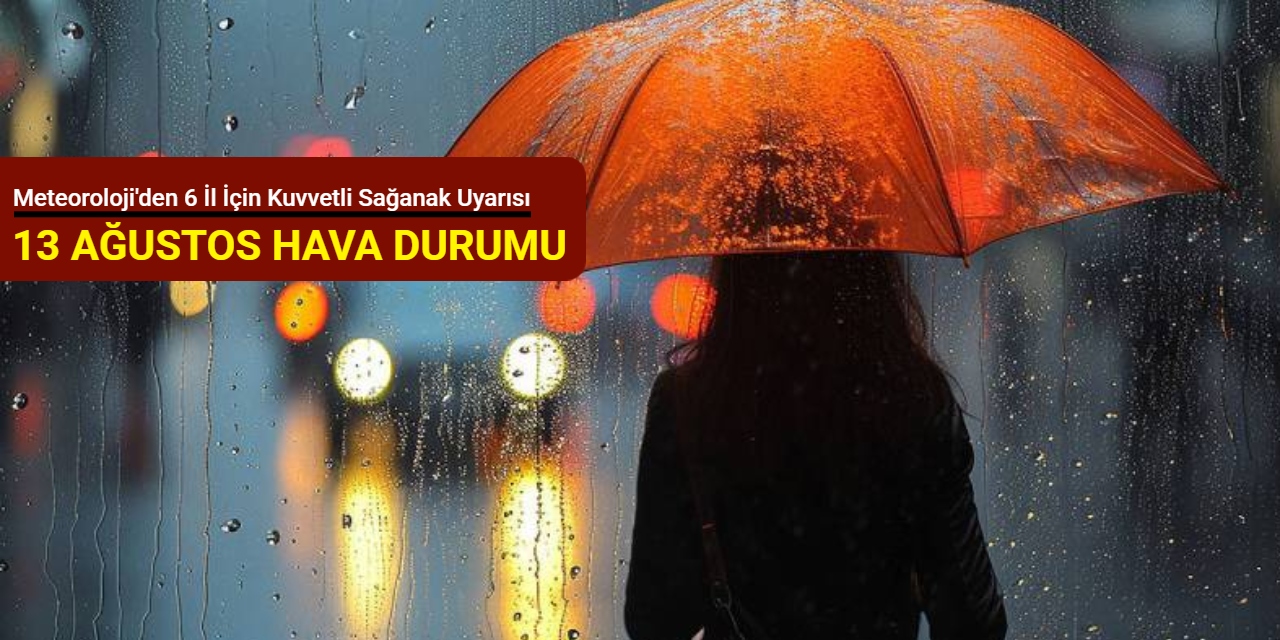 Meteoroloji'den 6 il için gök gürültülü sağanak uyarısı