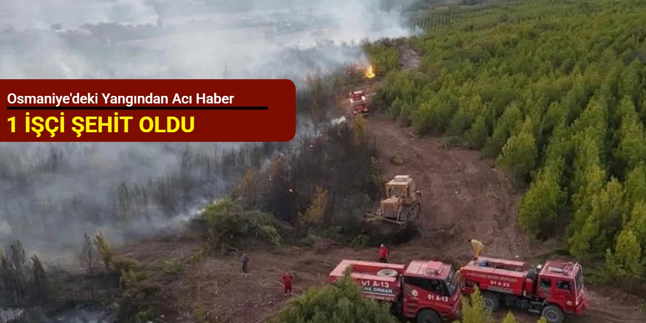 Osmaniye'deki yangından acı haber: Arazöz devrildi, 1 işçi şehit oldu