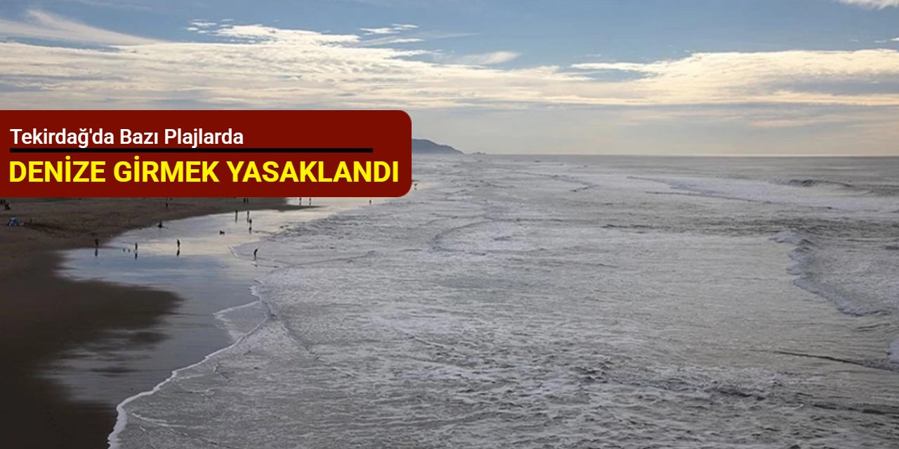 Tekirdağ'da bazı plajlarda denize girmek yasaklandı