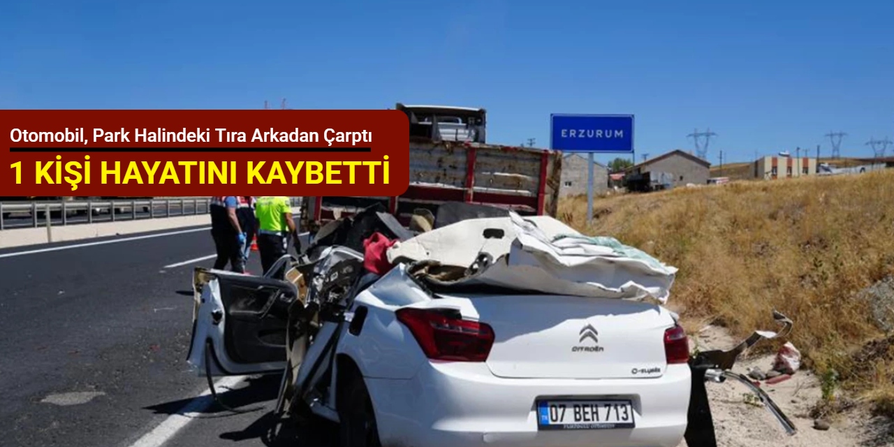 Otomobil, park halindeki tıra arkadan çarptı: 1 kişi hayatını kaybetti