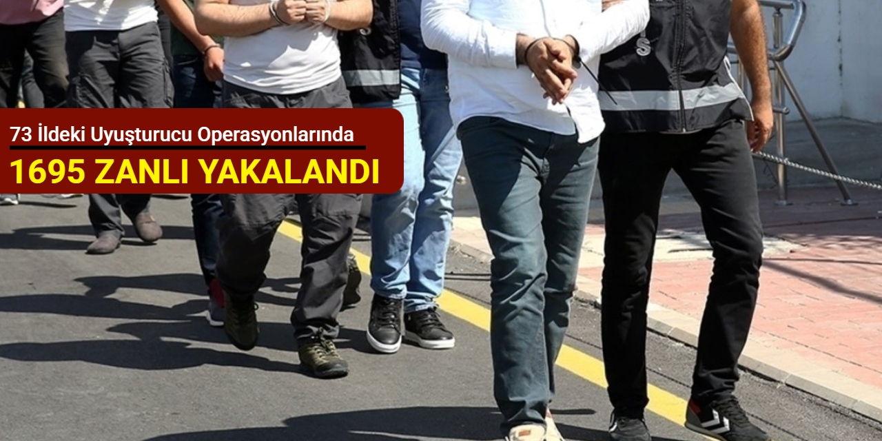 73 ildeki uyuşturucu operasyonlarında 1695 zanlı yakalandı