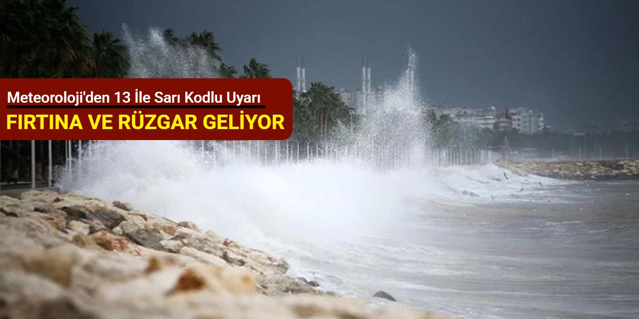 Meteoroloji'den 13 ile sarı kodlu uyarı: Fırtına ve rüzgar geliyor