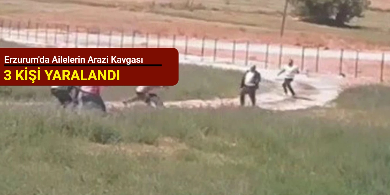 Erzurum'da ailelerin arazi kavgası: 3 kişi yaralandı