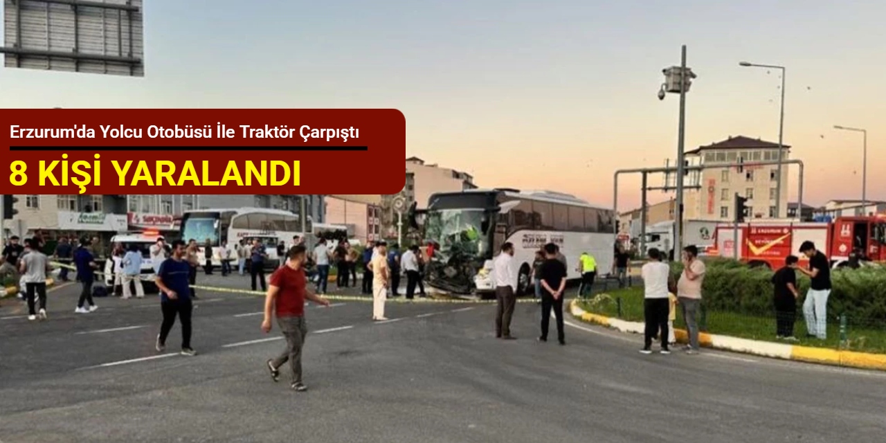 Erzurum'da yolcu otobüsü ile traktör çarpıştı: 8 kişi yaralandı