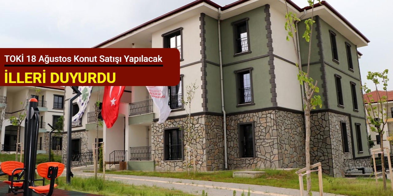 Toki 18 Ağustos konut satışı yapılacak illeri duyurdu: 10-11 bin TL taksitle konut satışı başlıyor 2025