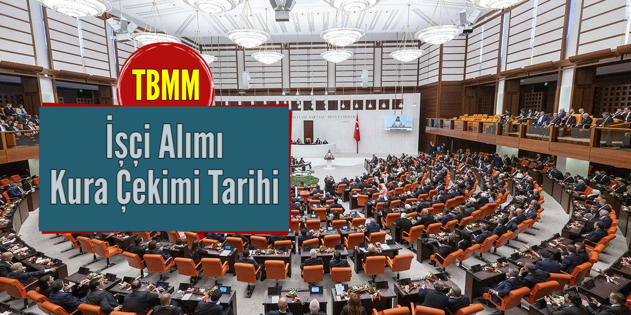 TBMM 275 işçi alımı başvurusu sona eriyor: Kura çekimi ne zaman?