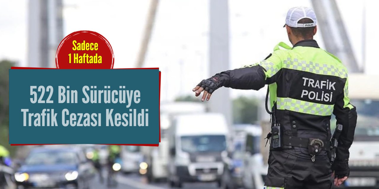 Son dakika: Sadece 1 haftada 522 bin kişiye trafik cezası kesildi