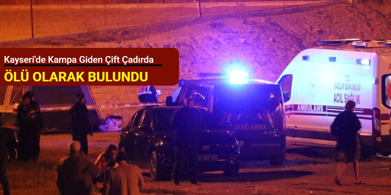 Kayseri'de kampa giden çift çadırda ölü olarak bulundu
