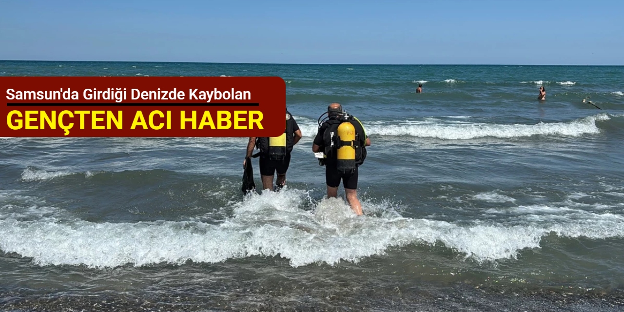 Samsun'da girdiği denizde kaybolan gençten acı haber geldi