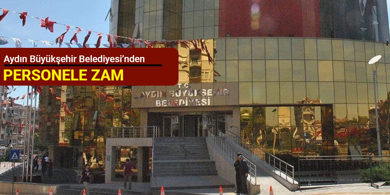 Aydın Büyükşehir Belediyesi’nden personele zam