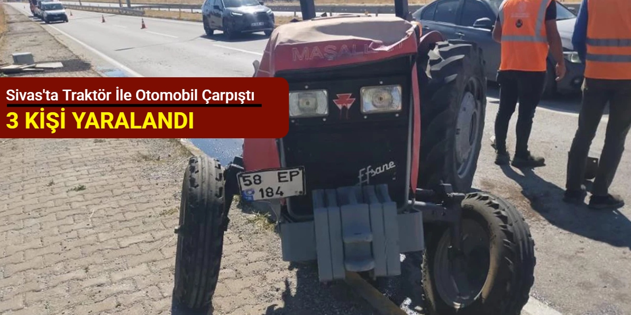 Sivas'ta traktör ile otomobil çarpıştı: 3 kişi yaralandı