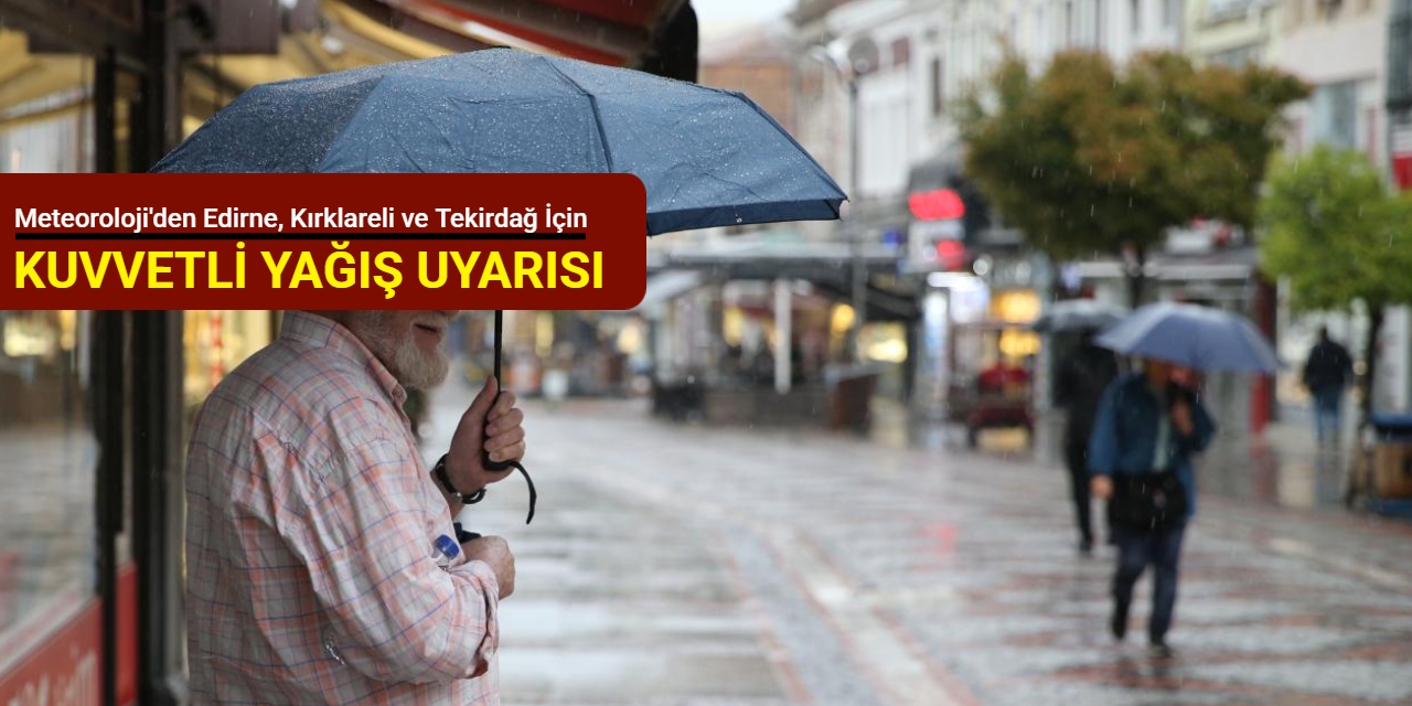 Meteoroloji'den Edirne, Kırklareli ve Tekirdağ için kuvvetli yağış uyarı
