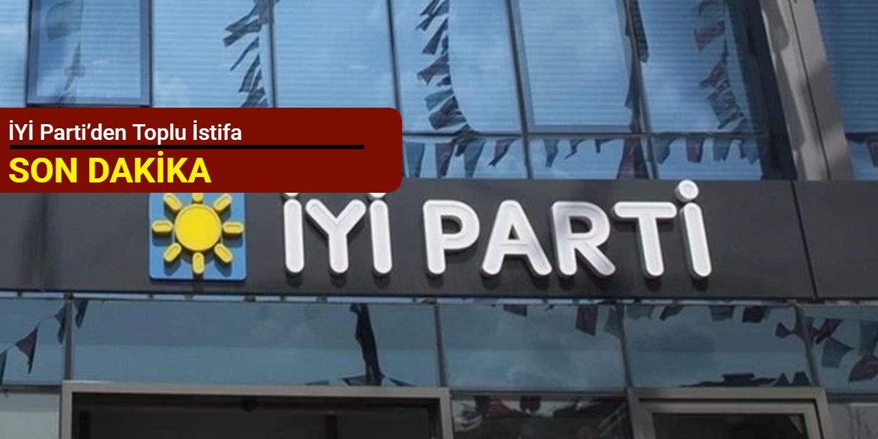 İYİ Parti’den toplu istifa
