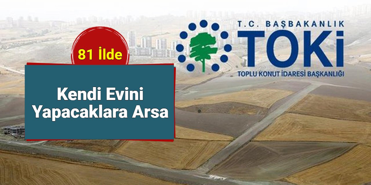 Kendi evini yapacaklara TOKİ'den 250 bin arsa