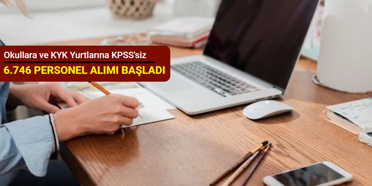 Okullara ve KYK yurtlarına KPSS'siz 6.746 personel alımı yapılacak: Başvuru başladı Ağustos 2025