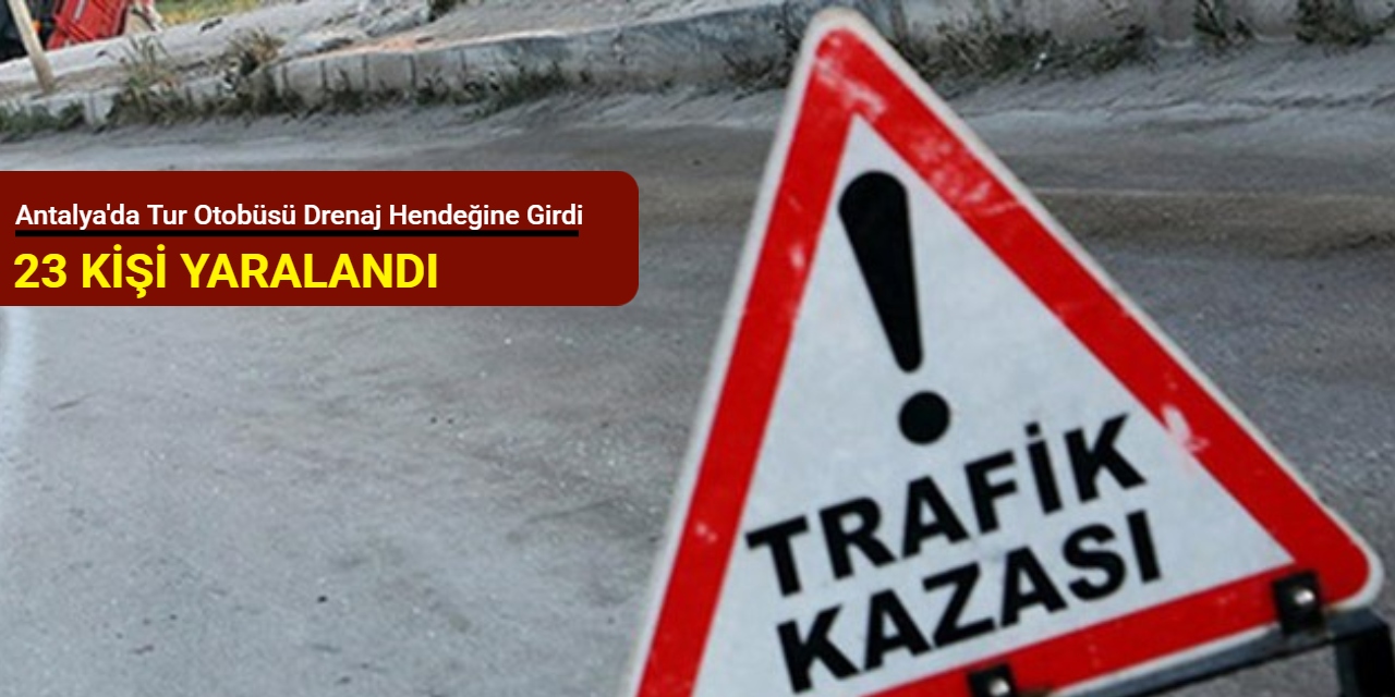 Antalya'da tur otobüsü drenaj hendeğine girdi: 23 yaralı
