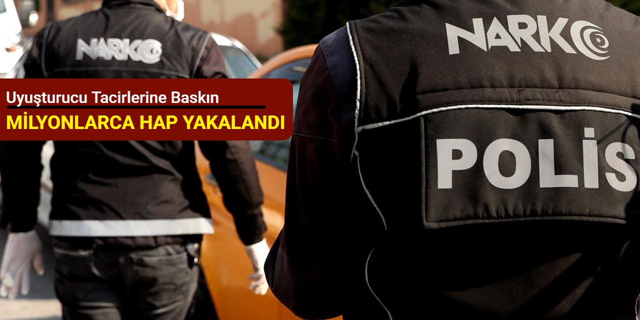 Uyuşturucu tacirlerine baskın: Milyonlarca hap yakalandı