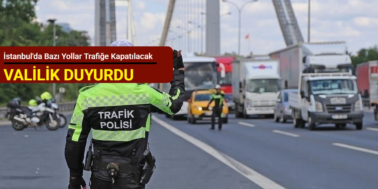 İstanbul'da bazı yollar trafiğe kapatılacak